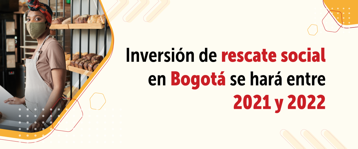 Inversión de rescate social en Bogotá se hará entre 2021 y 2022